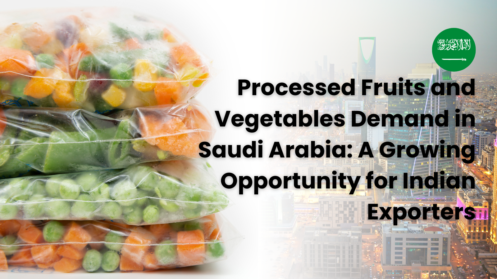Processed Fruits and Vegetables Demand in Saudi Arabia: A Growing Opportunity for Indian Exporters